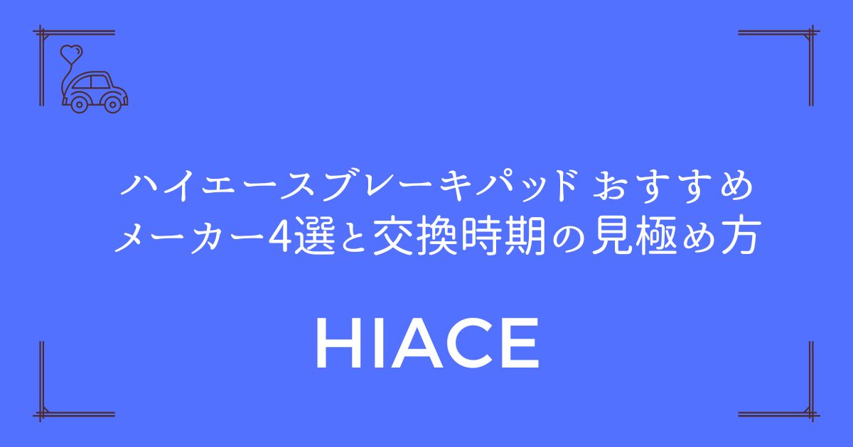 【3つの理由で解説】ハイエース ブレーキパッド おすすめメーカー4選と交換時期の見極め方