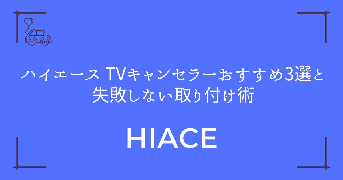 【走行中も快適視聴】ハイエース TVキャンセラーおすすめ3選と失敗しない取り付け術