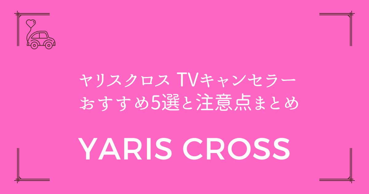 【取り付け完全ガイド】ヤリスクロス TVキャンセラー おすすめ5選と注意点まとめ