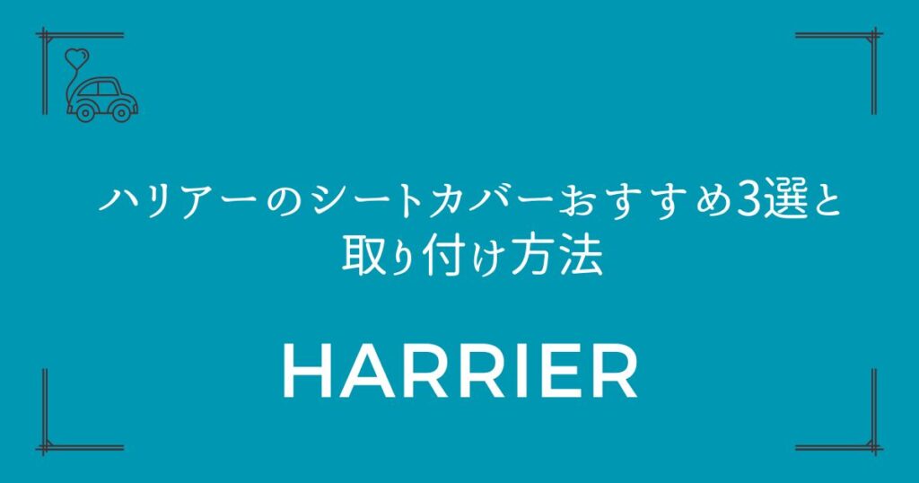 【失敗しない選び方】ハリアーのシートカバーおすすめ3選と取り付け方法