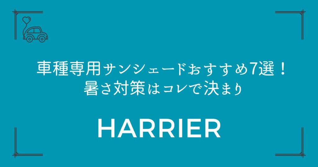 【新型ハリアーオーナー必見】車種専用サンシェードおすすめ7選！暑さ対策はコレで決まり