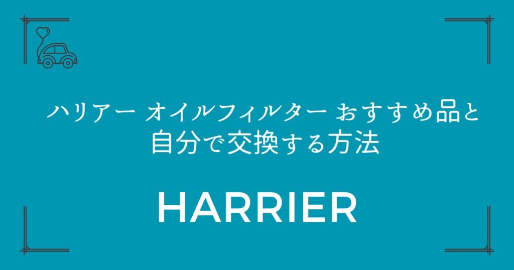 【費用を大幅削減】ハリアー オイルフィルター おすすめ品と自分で交換する方法