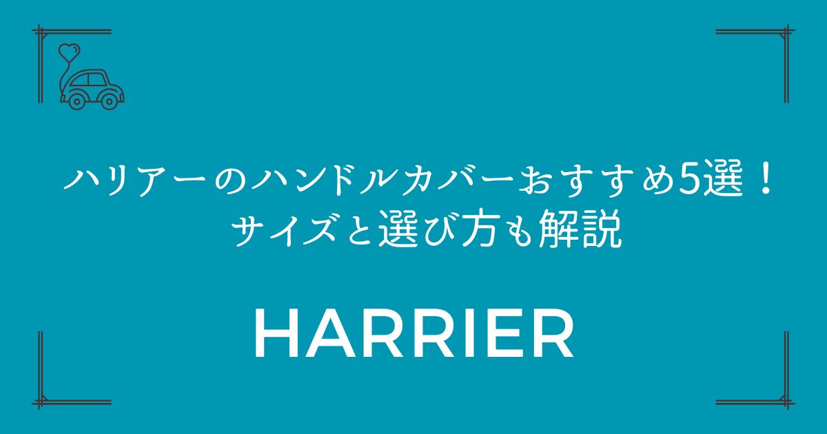 【60・80系対応】ハリアーのハンドルカバーおすすめ5選！サイズと選び方も解説