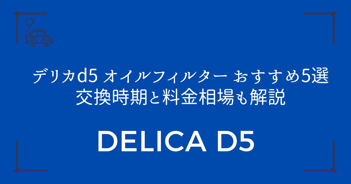 【DIYなら1000円台】デリカd5 オイルフィルター おすすめ5選|交換時期と料金相場も解説