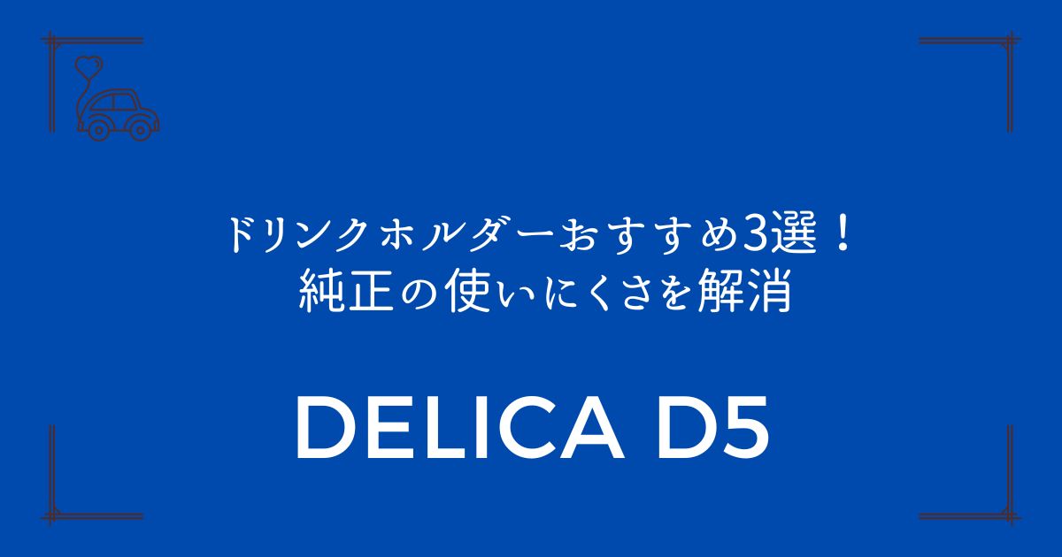 【デリカD5専用】ドリンクホルダーおすすめ3選！純正の使いにくさを解消