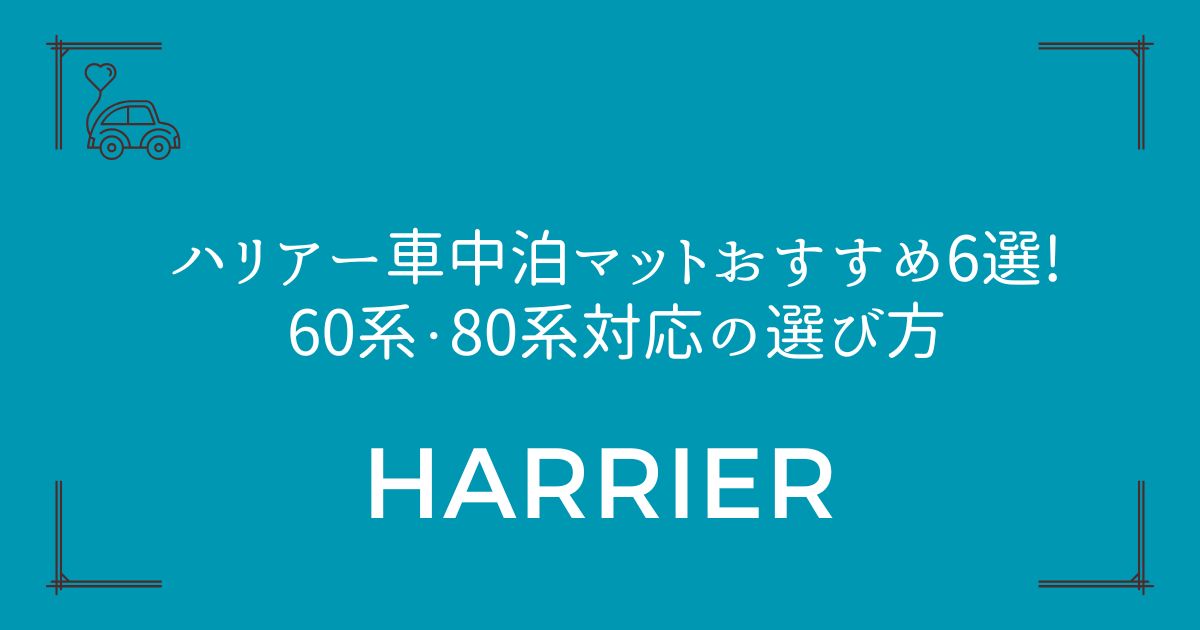 【段差解消が鍵】ハリアー車中泊マットおすすめ6選!60系・80系対応の選び方