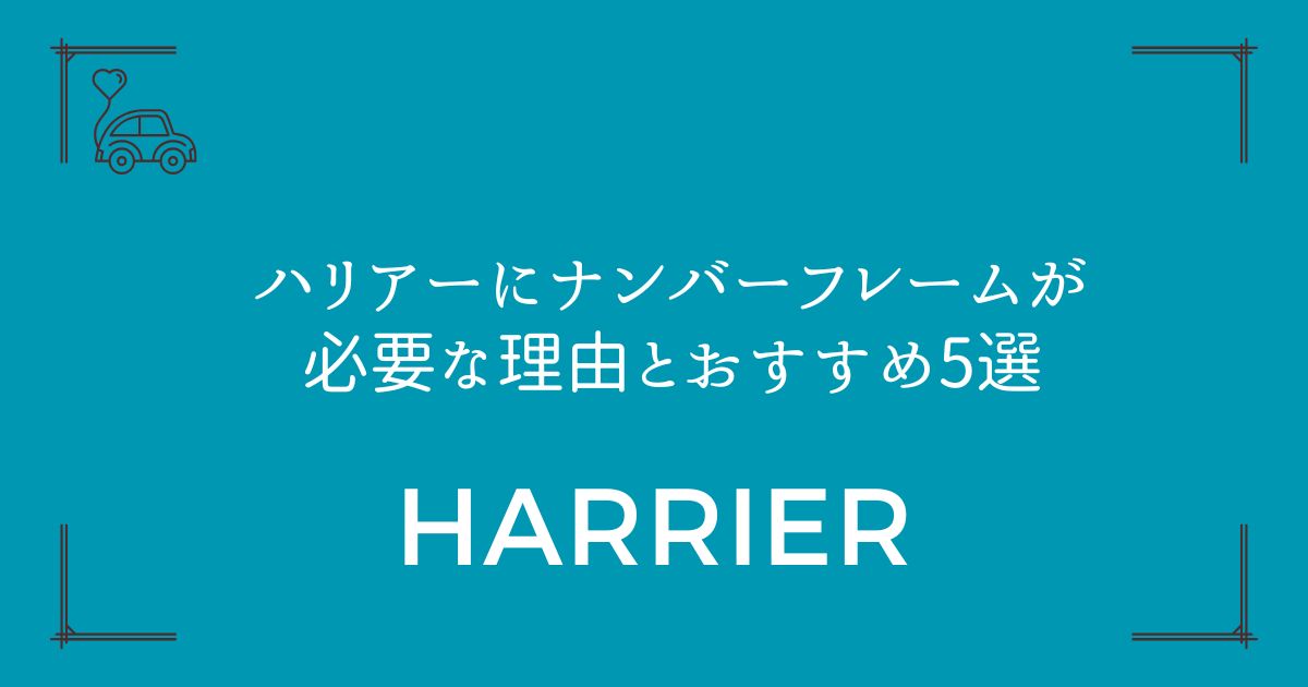 【盗難防止にも効果的】ハリアーにナンバーフレームが必要な理由とおすすめ5選