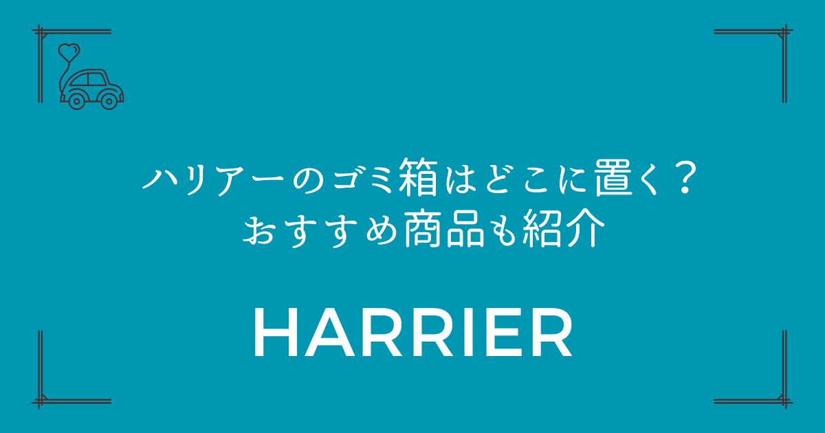 【運転席・助手席・後部座席】ハリアーのゴミ箱はどこに置く？おすすめ商品も紹介