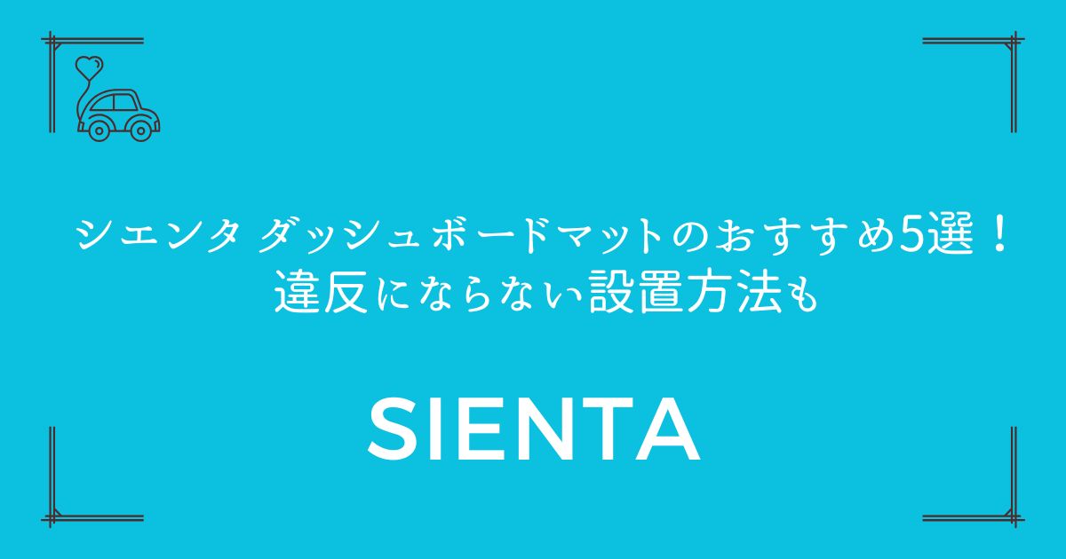 【10系も170系も対応】シエンタ ダッシュボードマットのおすすめ5選！違反にならない設置方法も