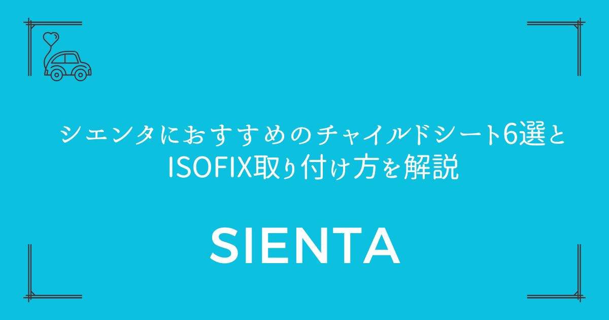 【3台も積める！】シエンタにおすすめのチャイルドシート6選とISOFIX取り付け方を解説