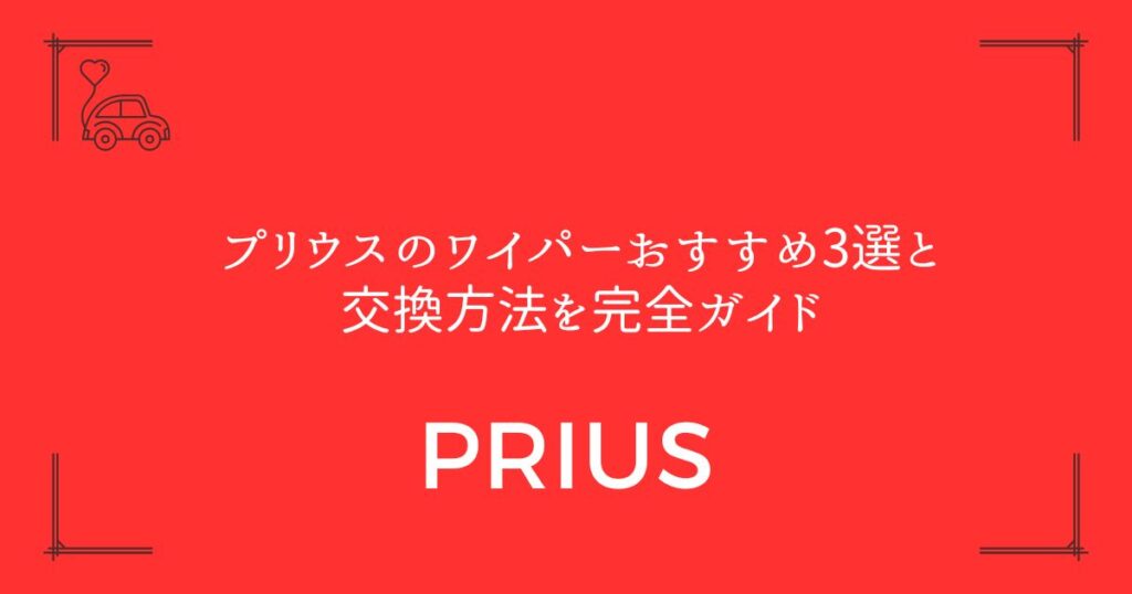 【50系前期・後期対応】プリウスのワイパーおすすめ3選と交換方法を完全ガイド