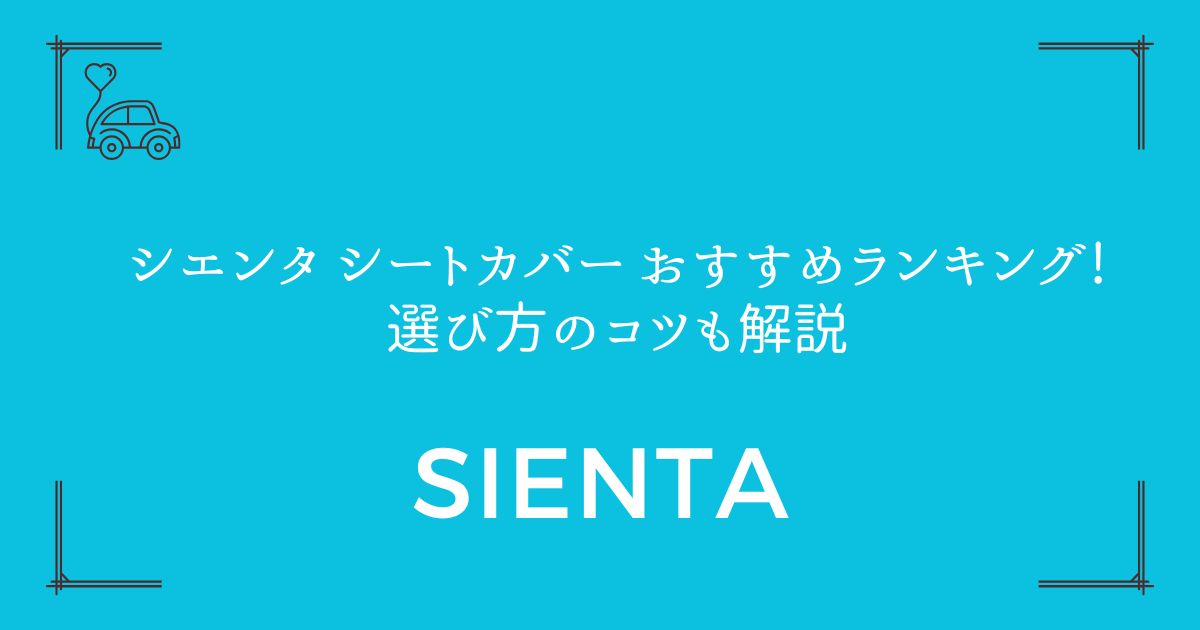 【5人乗り7人乗り両対応】シエンタ シートカバー おすすめランキング!選び方のコツも解説