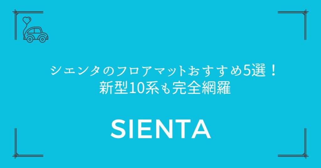 【5人乗り・7人乗り対応】シエンタのフロアマットおすすめ5選！新型10系も完全網羅
