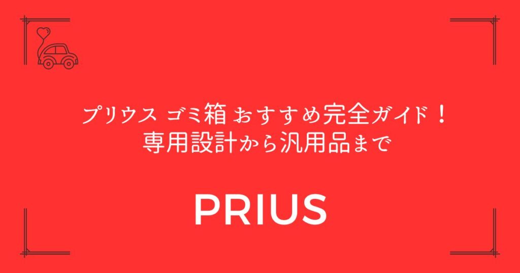 【60系・50系対応】プリウス ゴミ箱 おすすめ完全ガイド！専用設計から汎用品まで