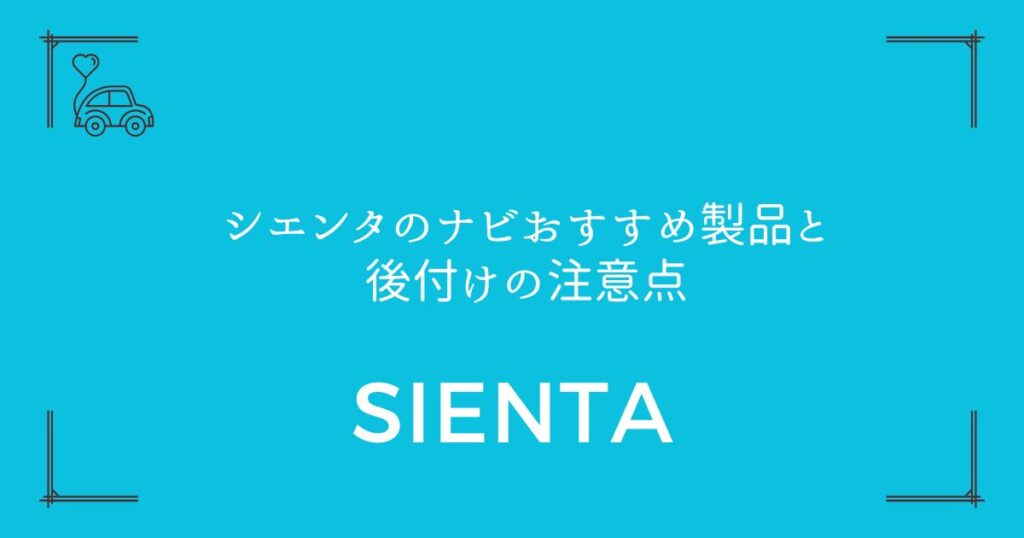 【8インチと10インチ徹底比較】シエンタのナビおすすめ製品と後付けの注意点
