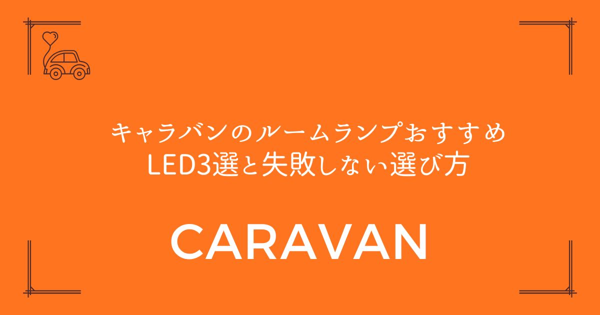 【もう迷わない！】キャラバンのルームランプおすすめLED3選と失敗しない選び方