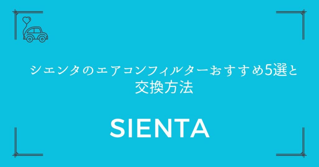 【フィルター選びで迷わない】シエンタのエアコンフィルターおすすめ5選と交換方法