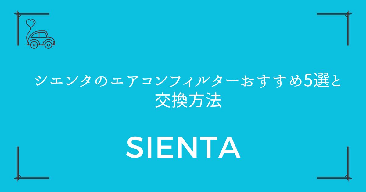 【フィルター選びで迷わない】シエンタのエアコンフィルターおすすめ5選と交換方法