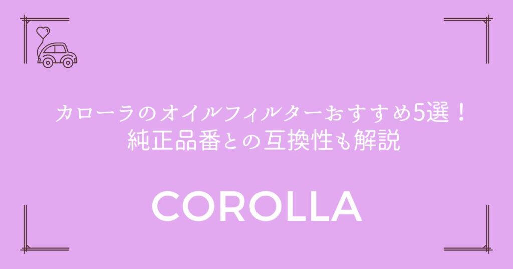 【フィールダー対応】カローラのオイルフィルターおすすめ5選！純正品番との互換性も解説