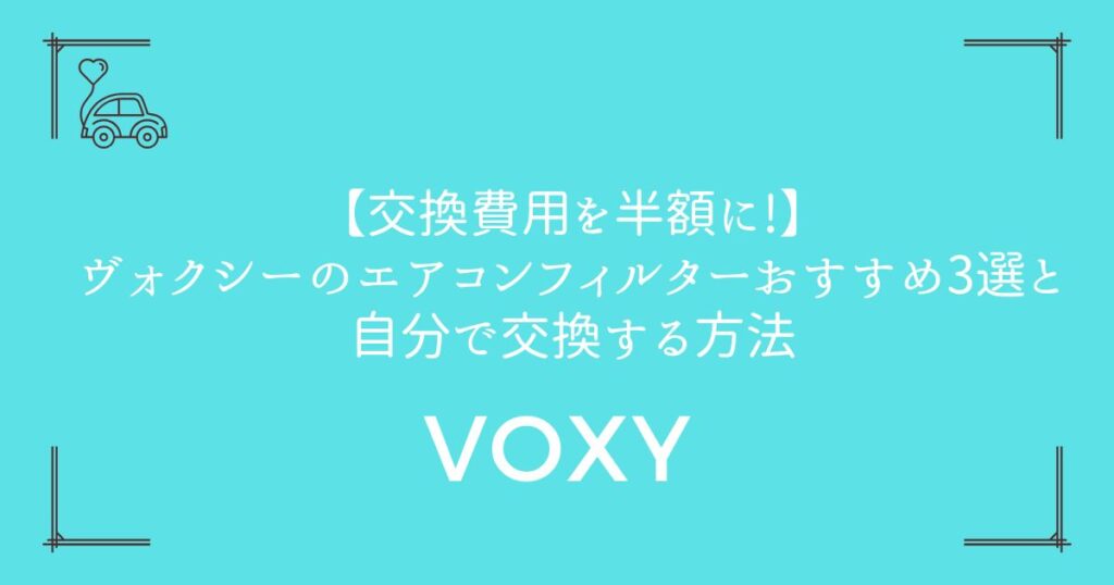 【交換費用を半額に!】ヴォクシーのエアコンフィルターおすすめ3選と自分で交換する方法