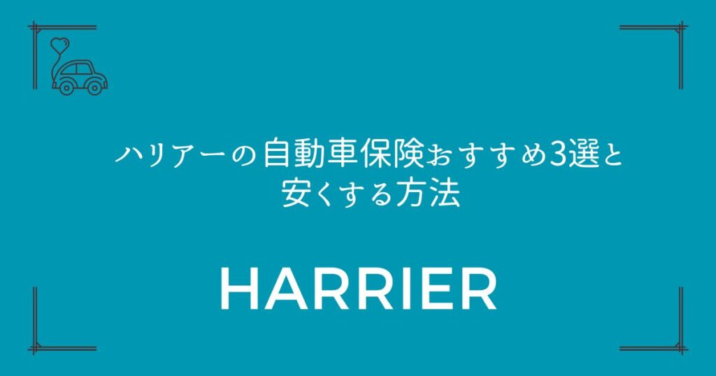【保険料が高い理由も解説】ハリアーの自動車保険おすすめ3選と安くする方法