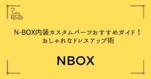 【劇的イメチェン】N-BOX内装カスタムパーツおすすめガイド！おしゃれなドレスアップ術