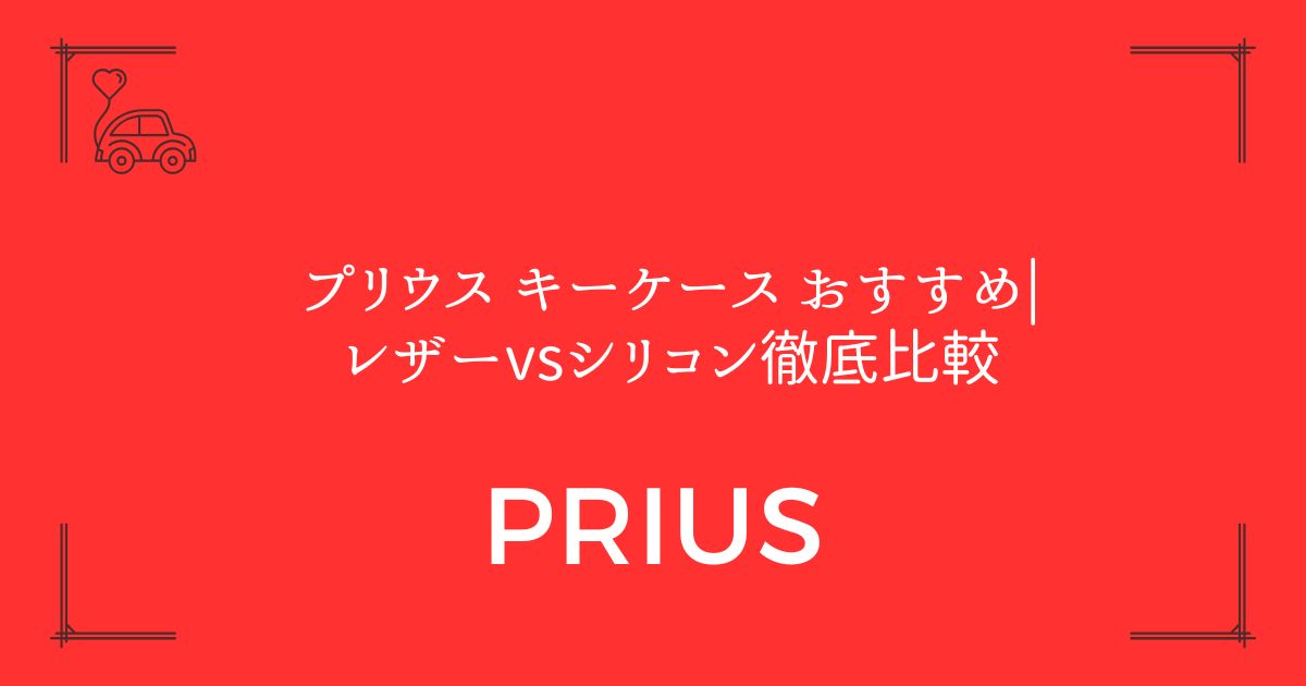 【型式で選び方が変わる】プリウス キーケース おすすめ|レザーvsシリコン徹底比較