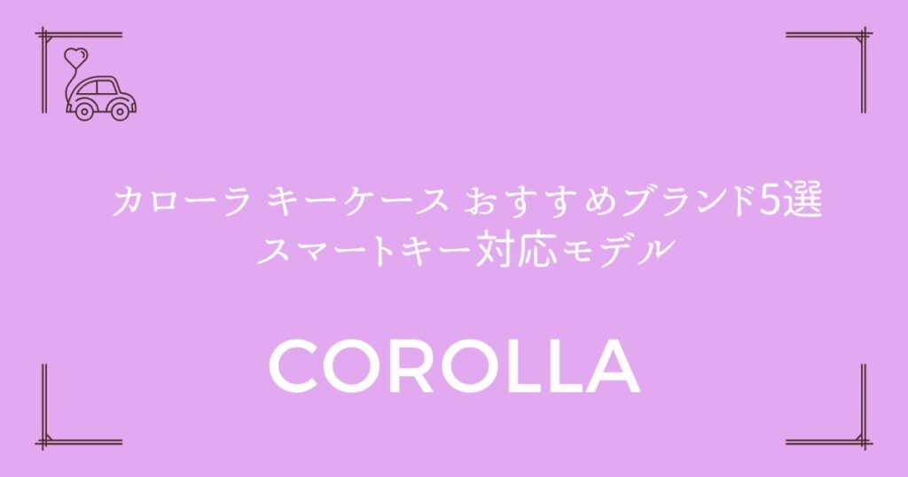 【失敗しない選び方】カローラ キーケース おすすめブランド5選＆スマートキー対応モデル