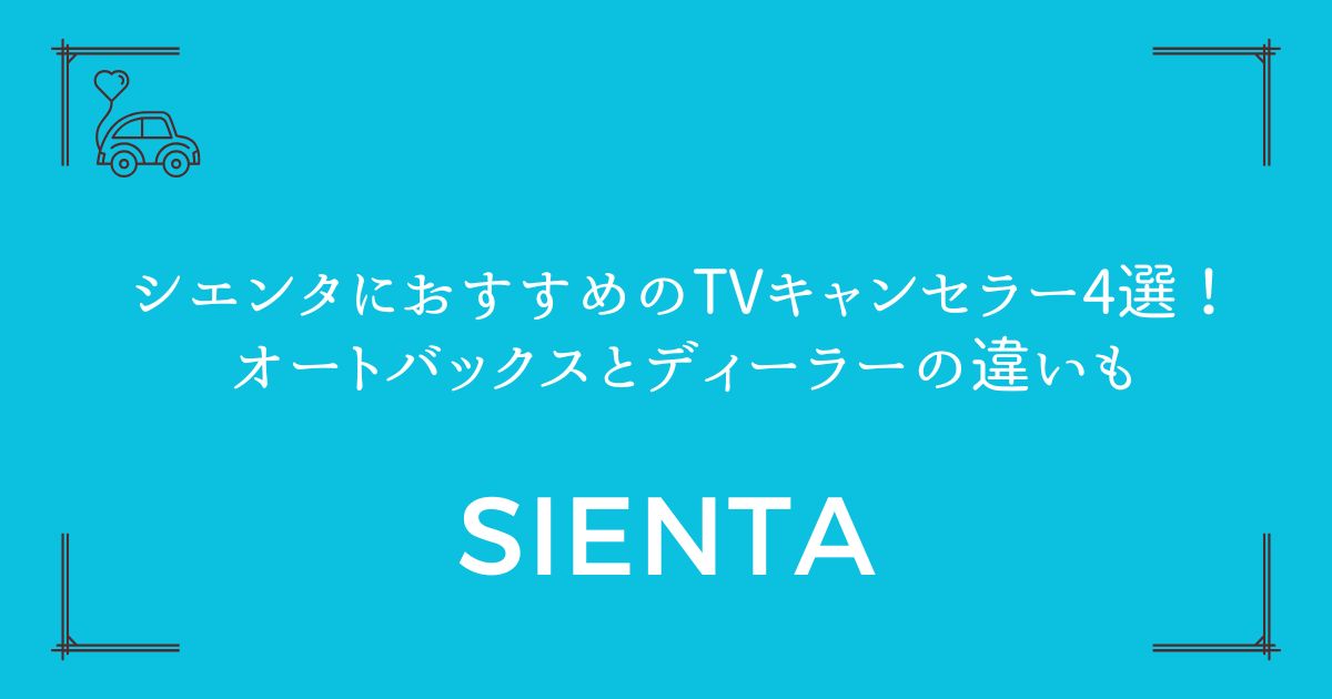 【失敗しない選び方】シエンタにおすすめのTVキャンセラー4選！オートバックスとディーラーの違いも