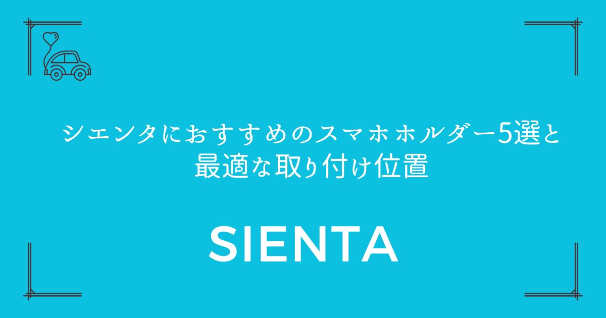 【失敗しない選び方】シエンタにおすすめのスマホホルダー5選と最適な取り付け位置