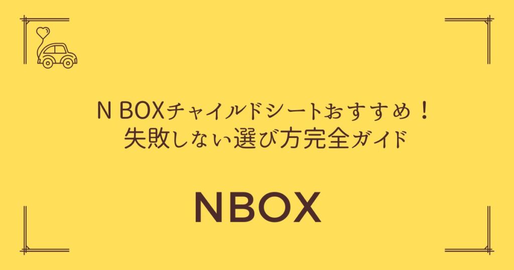 【年式別対応表つき】N BOXチャイルドシートおすすめ！失敗しない選び方完全ガイド