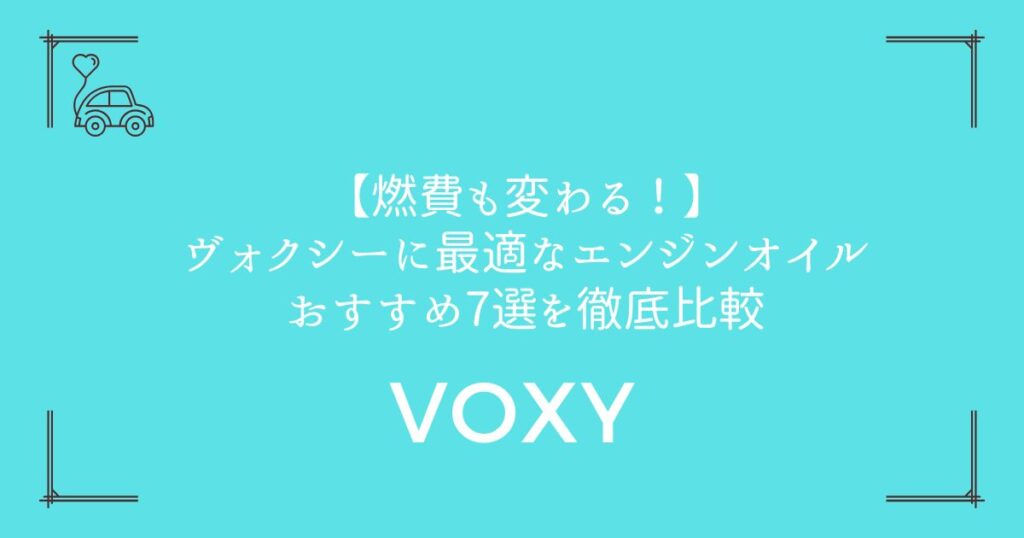 【燃費も変わる！】ヴォクシーに最適なエンジンオイルおすすめ7選を徹底比較