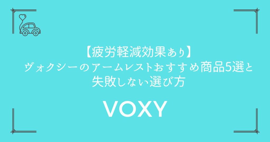 【疲労軽減効果あり】ヴォクシーのアームレストおすすめ商品5選と失敗しない選び方
