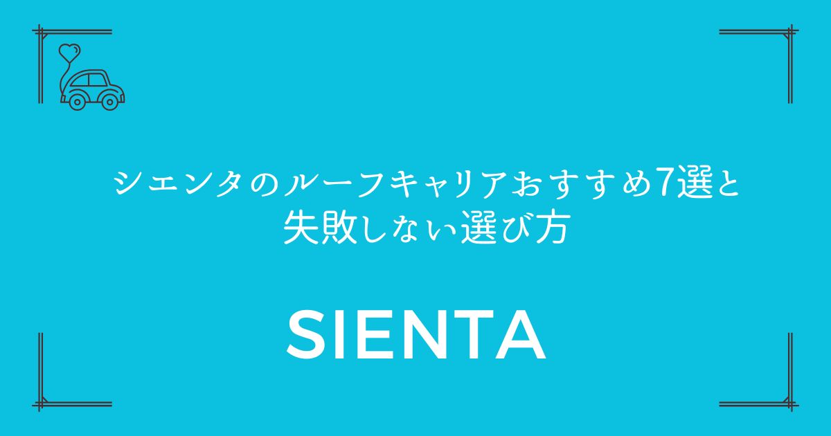 【荷物問題を一発解決】シエンタのルーフキャリアおすすめ7選と失敗しない選び方