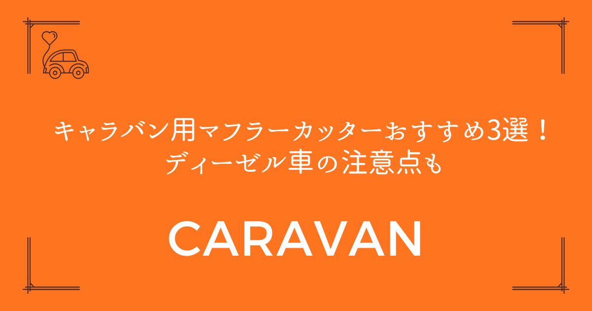 【車検対応も解説】キャラバン用マフラーカッターおすすめ3選！ディーゼル車の注意点も