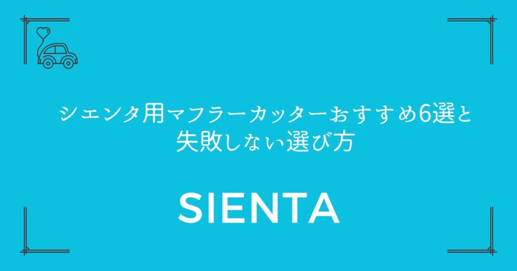 【違反にならない3つの条件】シエンタ用マフラーカッターおすすめ6選と失敗しない選び方