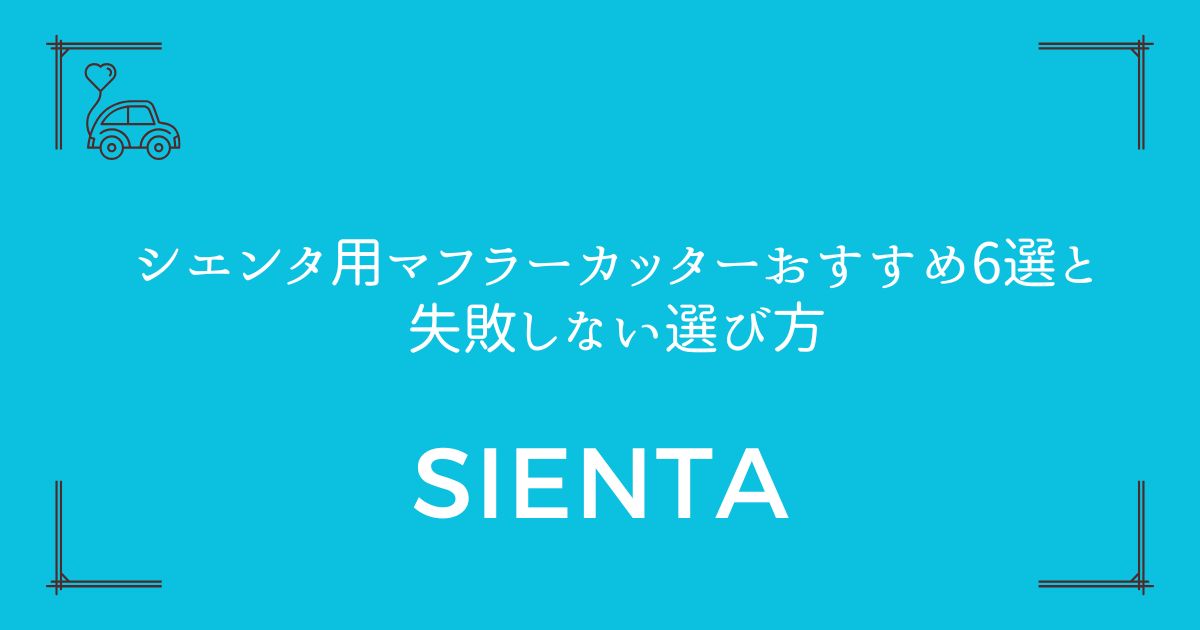 【違反にならない3つの条件】シエンタ用マフラーカッターおすすめ6選と失敗しない選び方