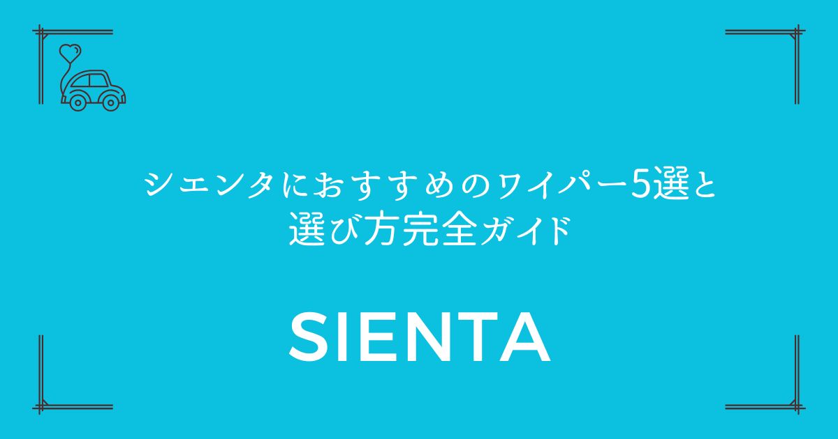 【雨の日も安心】シエンタにおすすめのワイパー5選と選び方完全ガイド