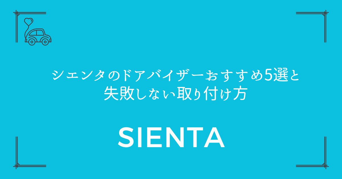 【雨の日も快適】シエンタのドアバイザーおすすめ5選と失敗しない取り付け方