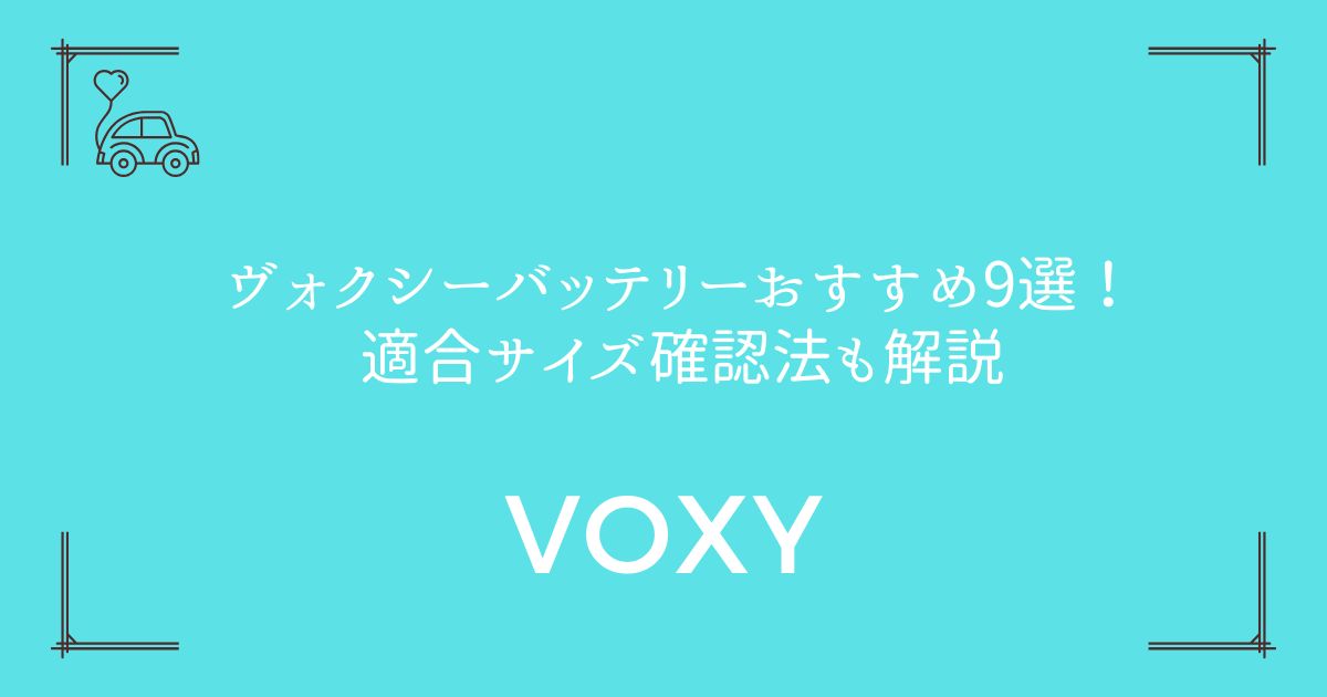 【交換時期がわかる】ヴォクシーバッテリーおすすめ9選！適合サイズ確認法も解説