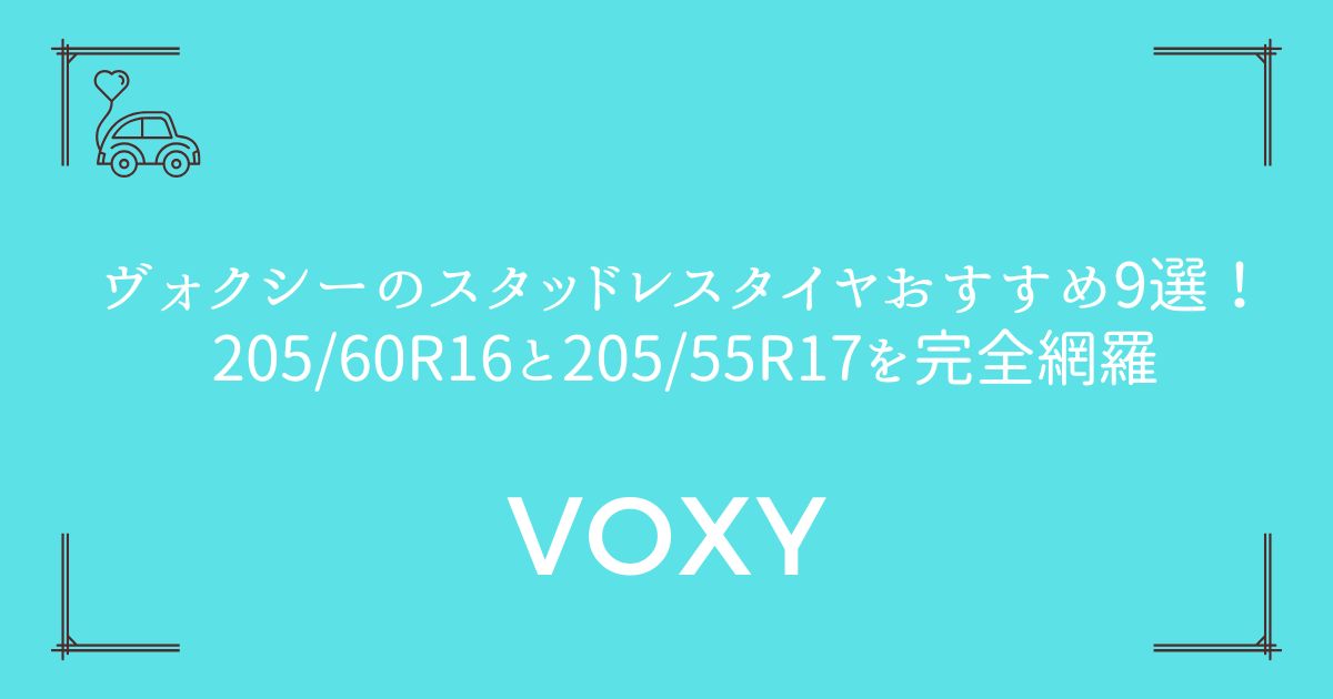 【純正サイズ別に厳選】ヴォクシーのスタッドレスタイヤおすすめ9選！205/60R16と205/55R17を完全網羅