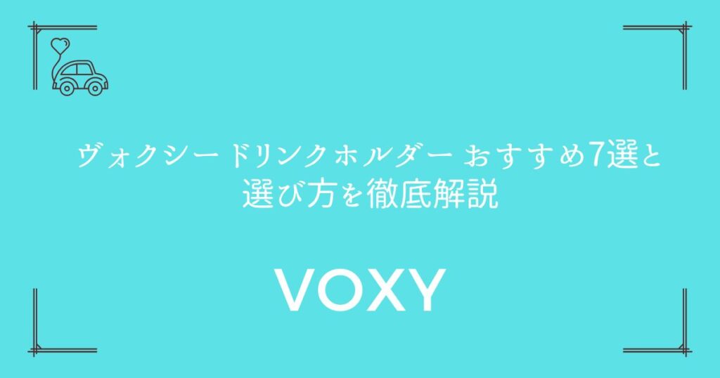 【車内がもっと快適に！】ヴォクシー ドリンクホルダー おすすめ7選と選び方を徹底解説