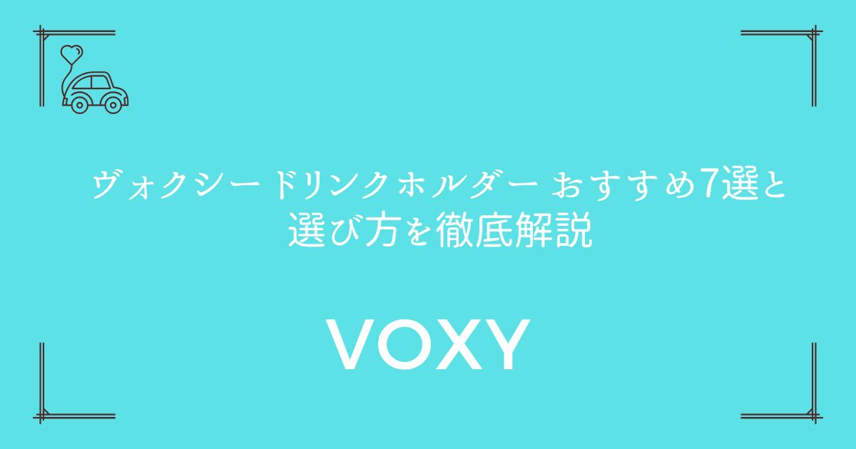【車内がもっと快適に！】ヴォクシー ドリンクホルダー おすすめ7選と選び方を徹底解説
