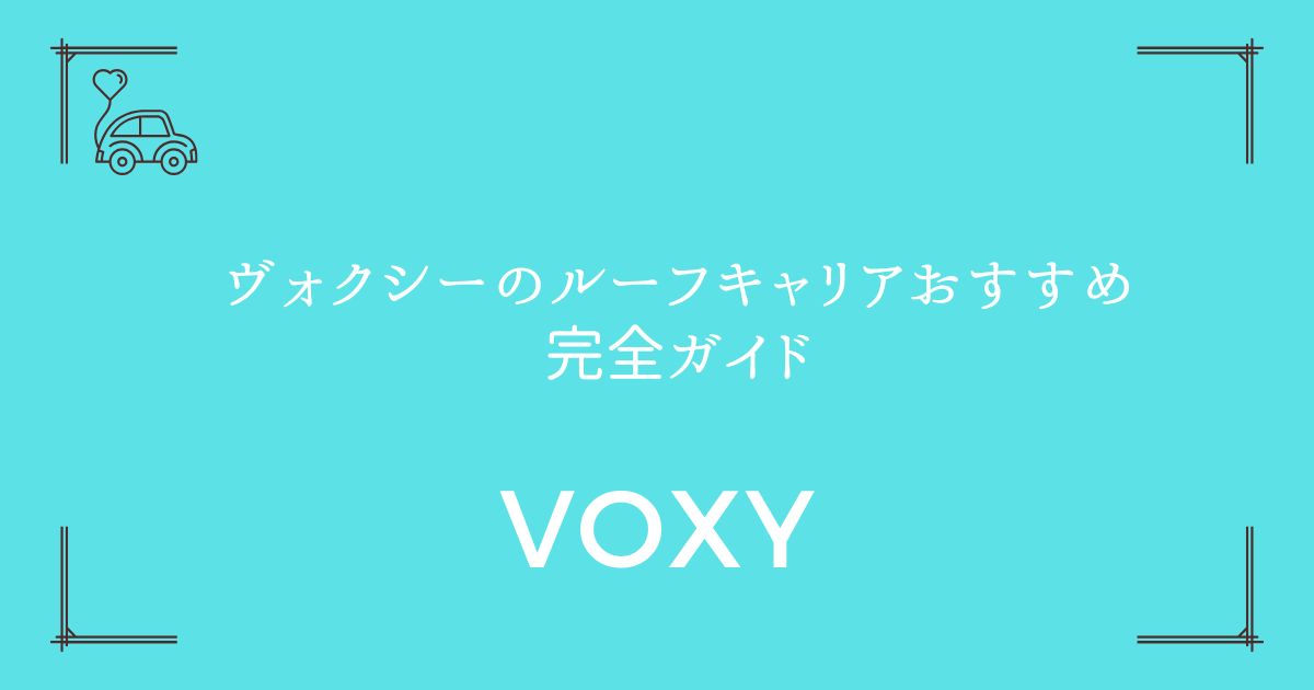 【キャンプ荷物も余裕】ヴォクシーのルーフキャリアおすすめ完全ガイド