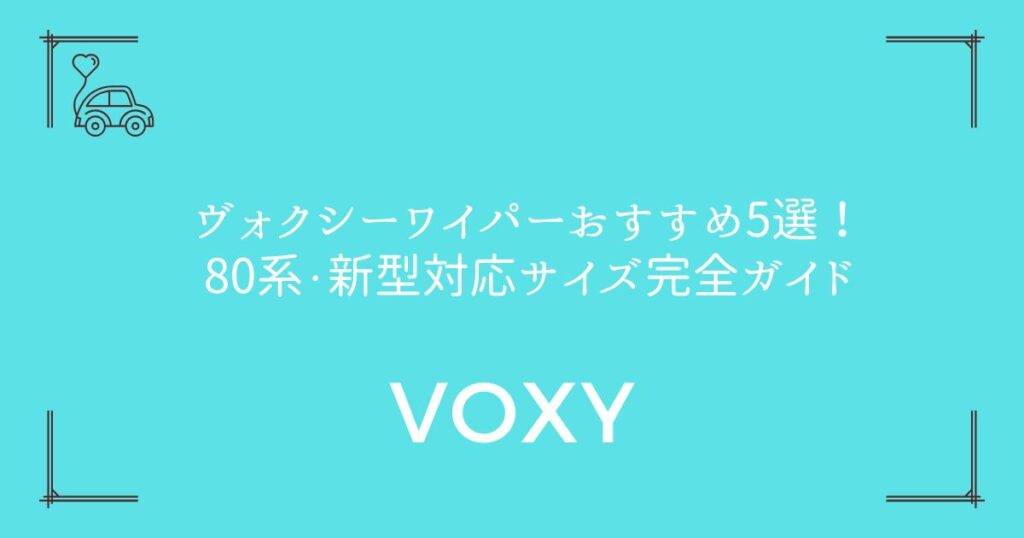 【拭き残しゼロ】ヴォクシーワイパーおすすめ5選！80系・新型対応サイズ完全ガイド