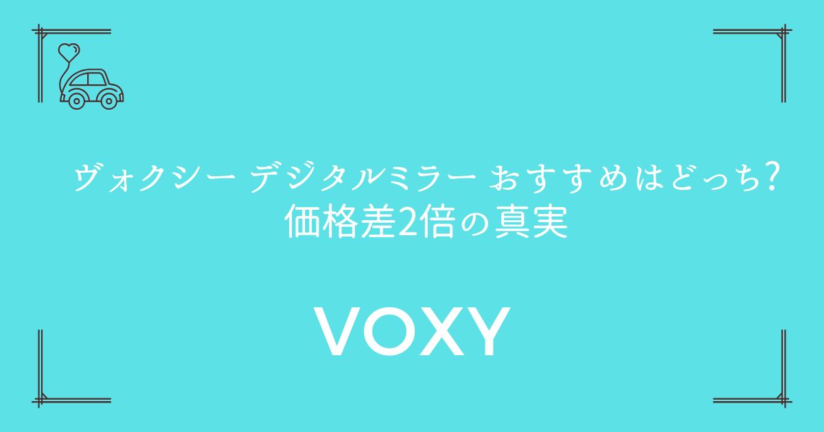 【純正vs後付け徹底比較】ヴォクシー デジタルミラー おすすめはどっち?価格差2倍の真実